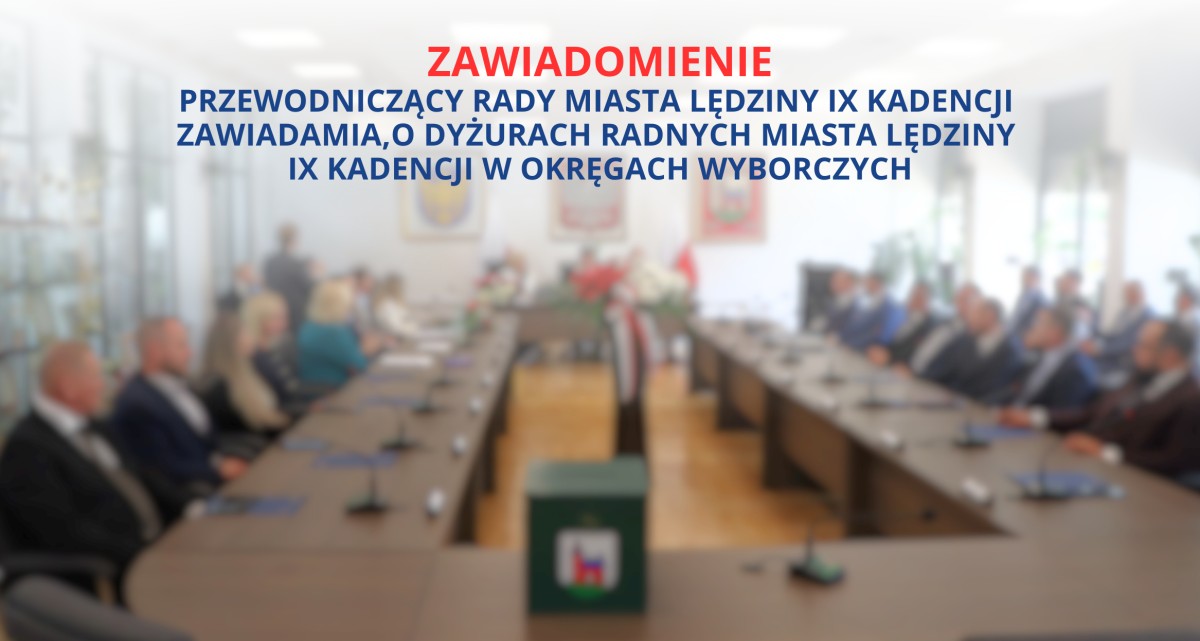 Rozmyte zdjęcie z obrad Rady Miasta Lędziny. Na nim napis PRZEWODNICZĄCY RADY MIASTA LĘDZINY IX KADENCJI ZAWIADAMIA, O DYŻURACH RADNYCH MIASTA LĘDZINY IX KADENCJI w okręgach wyborczych